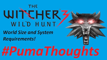 The Witcher 3: World Size and System Requirements #PumaThoughts