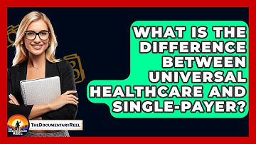 What Is The Difference Between Universal Healthcare And Single-Payer? - The Documentary Reel