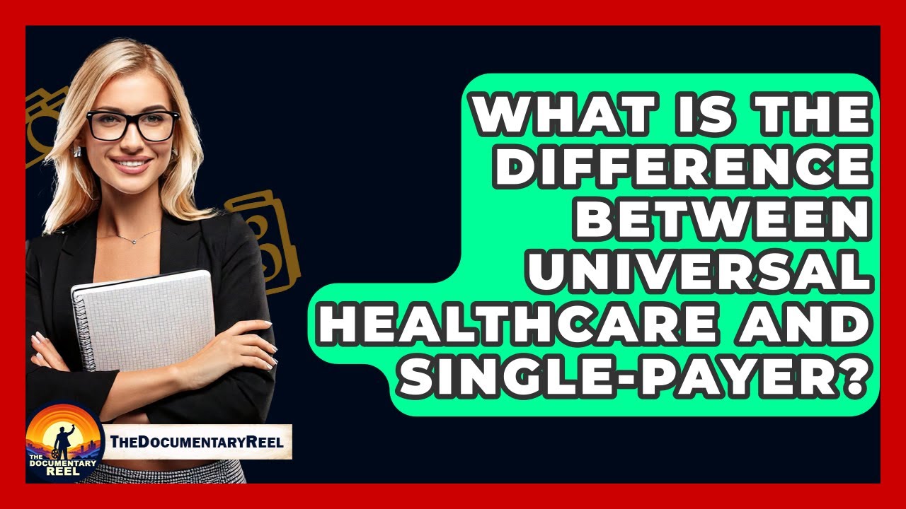 What Is The Difference Between Universal Healthcare And Single-Payer? - The Documentary Reel