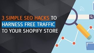 3 Simple SEO Hacks To Harness FREE Traffic To Your Shopify Store 3 Simple SEO Hacks To Harness FREE Traffic To Your Shopify Store