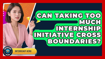 Can Taking Too Much Internship Initiative Cross Boundaries? - Internship Hero