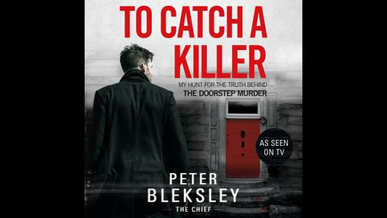 To Catch A Killer - My Hunt for the Truth Behind the Doorstep Murder - Peter Bleksley