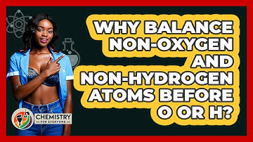 Why Balance Non-Oxygen And Non-Hydrogen Atoms Before O Or H?
