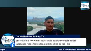 Escolta de la UNP fue secuestrado en Inzá autoridades indígenas responsabilizan a disidencias Farc Escolta de la UNP fue secuestrado en Inzá autoridades indígenas responsabilizan a disidencias Farc