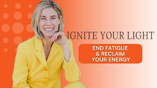 Ignite Your Light Episode #2: End Fatigue & Reclaim Your Energy