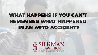 What if You Can’t Remember What Happened in an Auto Accident? - Silkman Law Firm