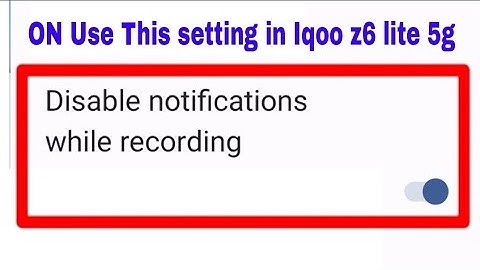 Iqoo z6 lite 5g me disable Notifications while recording setting on off use kaise kare