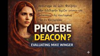 Was Phoebe a Deacon (Evaluating Mike Winger)