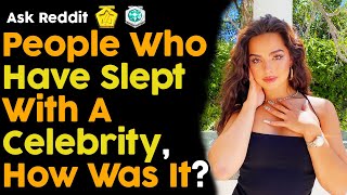 People Who Have Slept With a Celebrity How Was It Reddit Stories