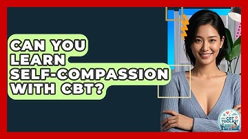 Can You Learn Self-compassion With CBT? - CBT Toolkit