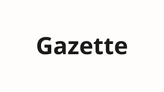 How to pronounce Gazette