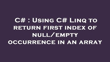 C# : Using C# Linq to return first index of null/empty occurrence in an array