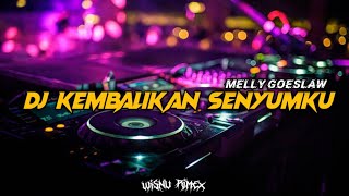 DJ KEMBALIKAN SENYUMKU MELLY GOESLAW VIRAL TIK TOK!! (Wisnu Remix)