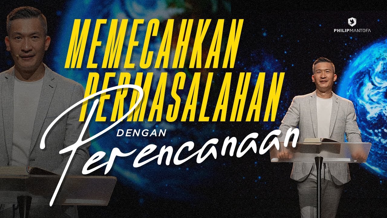 MEMECAHKAN PERMASALAHAN DENGAN PERENCANAAN (Official Khotbah Philip Mantofa)