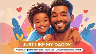 Just Like My Daddy | Psalm 103:13 Father’s Day Bible Song for Kids | Christian Worship Song for Dad