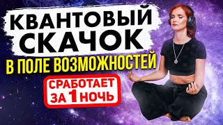 Квантовый скачок 💎 Так ты исполнишь желание за 1 ночь. Медитация Квантовый скачок возможностей