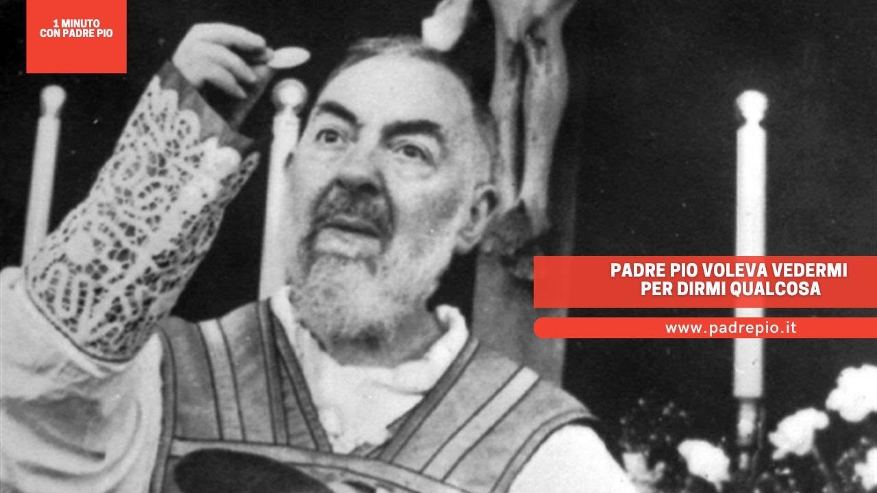 Padre Pio voleva vedermi per dirmi qualcosa - YouTube