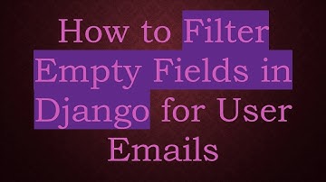 How to Filter Empty Fields in Django for User Emails