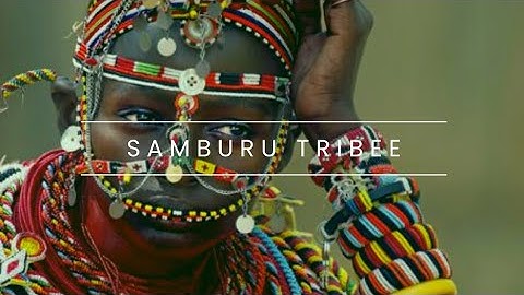THE SAMBURU TRIBE ARE CLOSELY LINKED WITH MAASAI TRIBE
