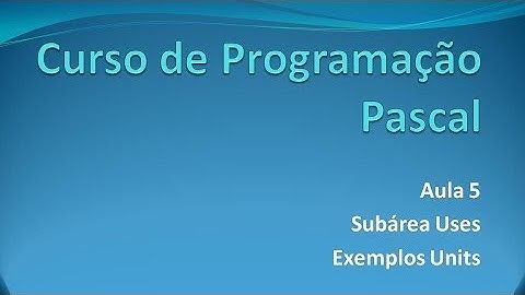 Programação Pascal - Aula 5 Subárea Uses