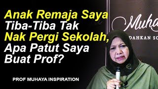 ANAK REMAJA TETIBA TAK NAK KE SEKOLAH, APA PATUT SAYA BUAT? - PROF MUHAYA 2019