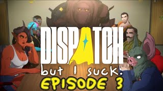Dispatch, but I suck. (EP 3)