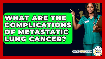 What Are The Complications Of Metastatic Lung Cancer? - Oncology Support Network