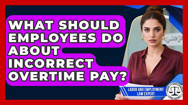 What Should Employees Do About Incorrect Overtime Pay? - Labor and Employment Law Expert