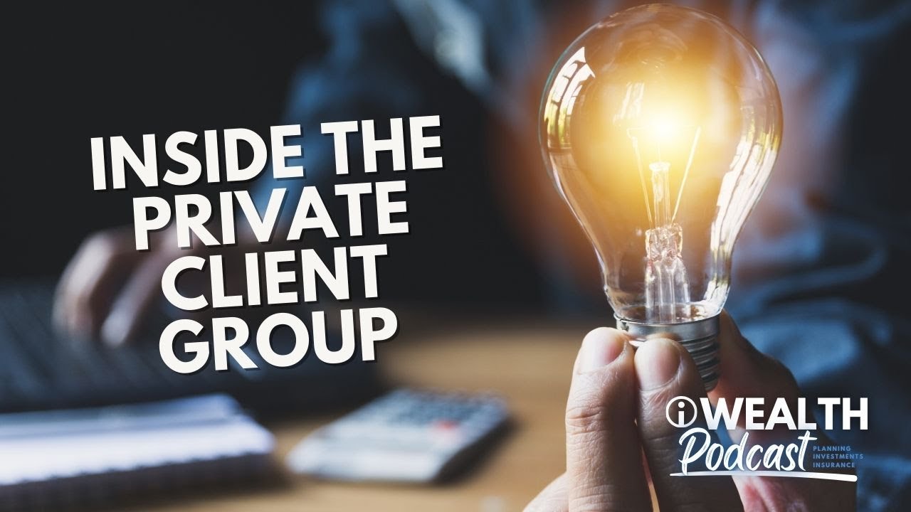 Inside iWealth’s Private Client Group: Planning, Gaps, and the “Who Network” for $10M+ Families