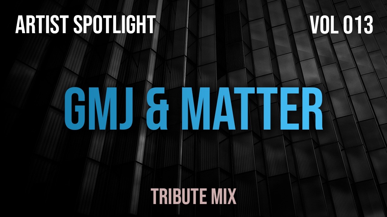 GMJ & Matter - Artist Spotlight 013 - Tribute Mix