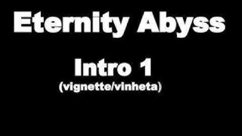 Eternity Abyss - Intro 1(vignette/vinheta)