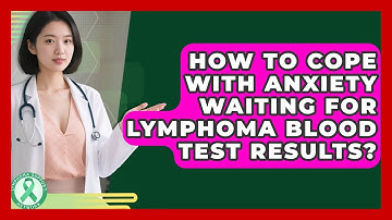 How To Cope With Anxiety Waiting For Lymphoma Blood Test Results? - Lymphoma Support Network