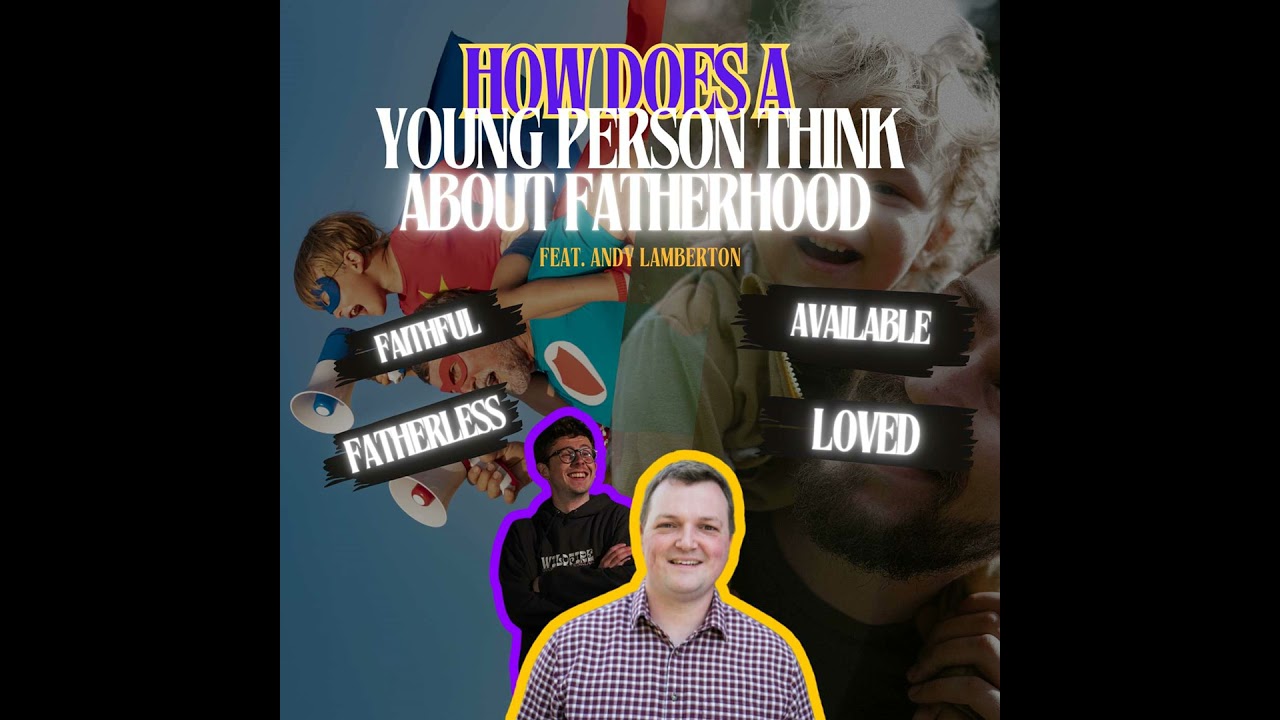 How does a young person think about fatherhood? Feat. Andy Lamberton