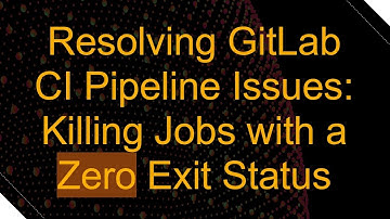 Resolving GitLab CI Pipeline Issues: Killing Jobs with a Zero Exit Status