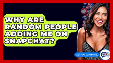 Why Are Random People Adding Me On Snapchat? - Everyday-Networking