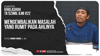 🔴[ LIVE ] 22. MENGEMBALIKAN MASALAH YANG RUMIT PADA AHLINYA | Ustadz Ahmad Fawaid