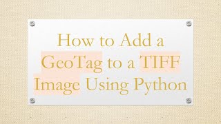How to Add a GeoTag to a TIFF Image Using Python