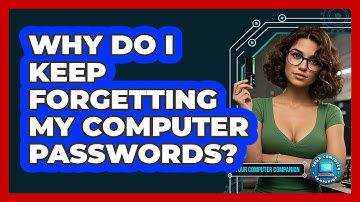 Why Do I Keep Forgetting My Computer Passwords? - Your Computer Companion