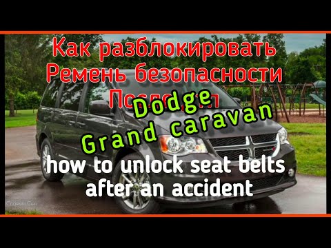 Dodge Grand Caravan 2018. Как разблокировать ремни безопасности после ДТП?