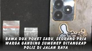 Bawa Dua Poket Sabu, Seorang Pria Warga Ganding Sumenep Ditangkap Polis di Jalan Raya