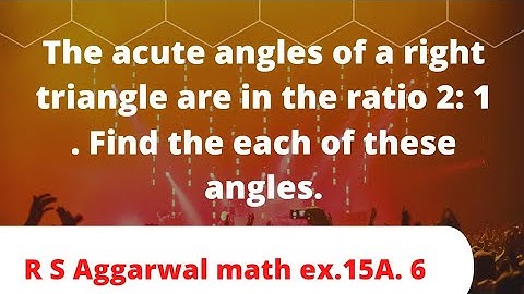 The acute angles of a right triangle are in the ratio 2: 1 . Find the each of these angles.