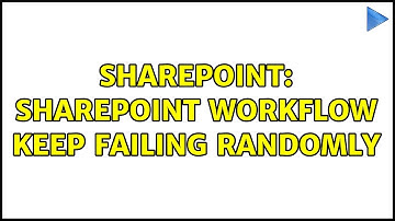 Sharepoint: SharePoint workflow keep failing randomly