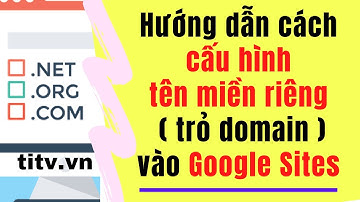 Hướng dẫn cấu hình tên miền riêng domain name vào Google Site | Chi tiết và mới nhất 2023