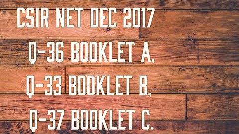 Csir Net Dec 2017 Q-36 booklet A ,Q -33 booklet B , Q-37 booklet C