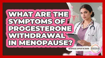 What Are The Symptoms Of Progesterone Withdrawal In Menopause? - Menopause Support Network