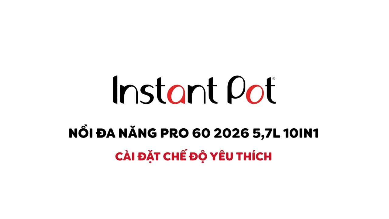 HƯỚNG DẪN SỬ DỤNG nồi áp suất INSTANT POT PRO 60 2026: Cài đặt chế độ yêu thích