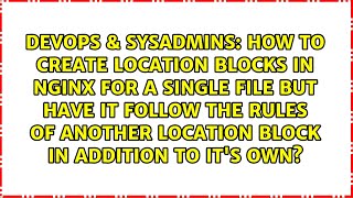 How to create location blocks in nginx for a single file but have it follow the rules of another...