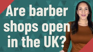 Are barber shops open in the UK?
