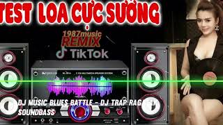 SOUNDBASS | NHẠC TEST LOA BASS CỰC MẠNH | DJ music Blues Battle - Ncl | DJ TRAP RAGATAK