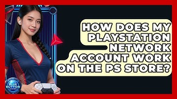 How Does My PlayStation Network Account Work On The PS Store? - Blue Button Gaming